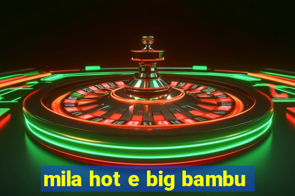 mila hot e big bambu